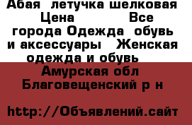 Абая  летучка шелковая › Цена ­ 2 800 - Все города Одежда, обувь и аксессуары » Женская одежда и обувь   . Амурская обл.,Благовещенский р-н